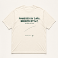 Powered by Data. Ruined by Me. Tee